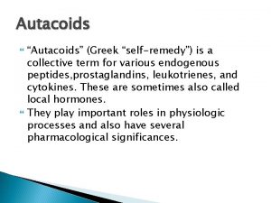 Autacoids Autacoids Greek selfremedy is a collective term