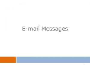 Email Messages 1 Outline Fields of an email