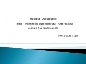 Modulul Automobile Tema Transmisia automobilului Ambreaiajul clasa a