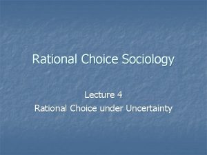 Rational Choice Sociology Lecture 4 Rational Choice under