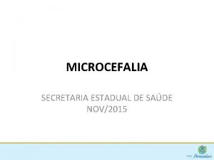 MICROCEFALIA SECRETARIA ESTADUAL DE SADE NOV2015 O QUE