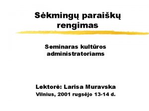 Skming paraik rengimas Seminaras kultros administratoriams Lektor Larisa