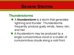 Severe Storms Thunderstorms A thunderstorm is a storm