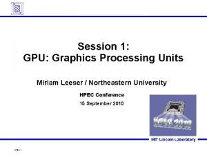Session 1 GPU Graphics Processing Units Miriam Leeser