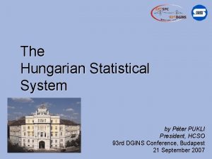 The Hungarian Statistical System by Pter PUKLI President
