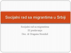 Socijalni rad sa migrantima u Srbiji Socijalni rad