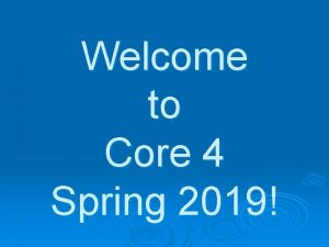 Welcome to Core 4 Spring 2019 Professor Lori