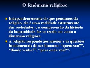 O fenmeno religioso Independentemente do que pensamos da