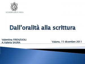 ACCADEMIA DELLA CRUSCA Dalloralit alla scrittura Valentina FIRENZUOLI