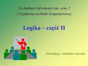 Technikum Informatyczne sem I Urzdzenia techniki komputerowej Logika