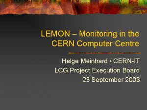 LEMON Monitoring in the CERN Computer Centre Helge