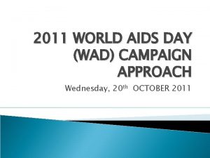 2011 WORLD AIDS DAY WAD CAMPAIGN APPROACH Wednesday