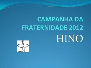 CAMPANHA DA FRATERNIDADE 2012 HINO Campanha da Fraternidade