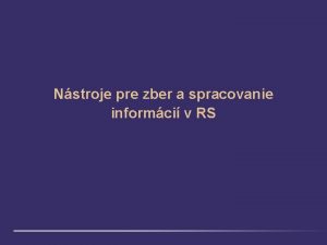 Nstroje pre zber a spracovanie informci v RS