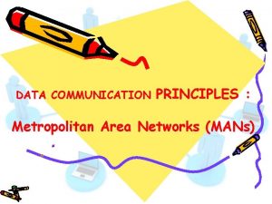 DATA COMMUNICATION PRINCIPLES Metropolitan Area Networks MANs Metropolitan