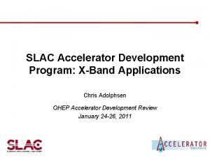 SLAC Accelerator Development Program XBand Applications Chris Adolphsen