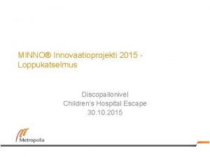 MINNO Innovaatioprojekti 2015 Loppukatselmus Discopallonivel Childrens Hospital Escape