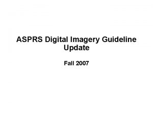 ASPRS Digital Imagery Guideline Update Fall 2007 Status