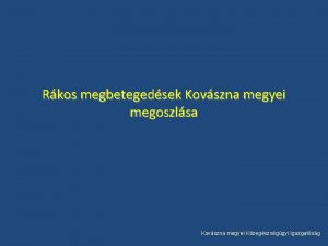 Rkos megbetegedsek Kovszna megyei megoszlsa Kovszna megyei Kzegszsggyi