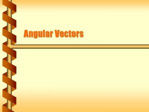 Angular Vectors Direction of Angular Velocity Angular velocity