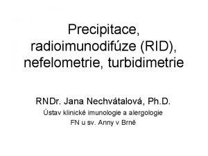 Precipitace radioimunodifze RID nefelometrie turbidimetrie RNDr Jana Nechvtalov