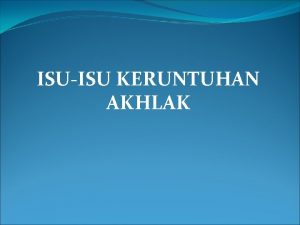 ISUISU KERUNTUHAN AKHLAK Gejala Dekadensi Moral Pelbagai isu