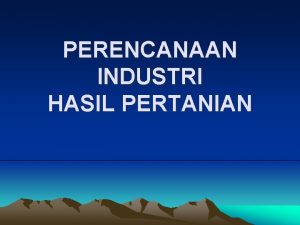 PERENCANAAN INDUSTRI HASIL PERTANIAN Faktorfaktor yang berpengaruh dalam