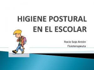 HIGIENE POSTURAL EN EL ESCOLAR Roco Sojo Antn