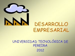 DESARROLLO EMPRESARIAL UNIVERSIDAD TECNOLGICA DE PEREIRA 2012 CONCEPTO
