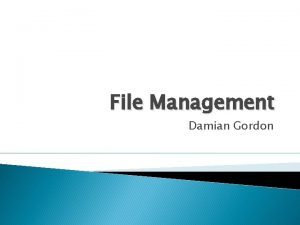 File Management Damian Gordon File Management Damians Believe