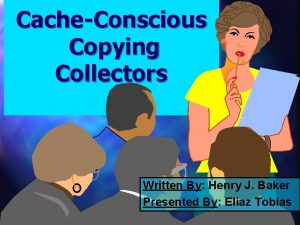 CacheConscious Copying Collectors Written By Henry J Baker