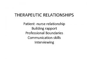 THERAPEUTIC RELATIONSHIPS Patient nurse relationship Building rapport Professional