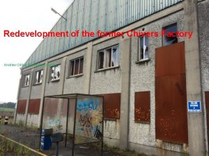 Redevelopment of the former Chivers Factory Andrew Gillick