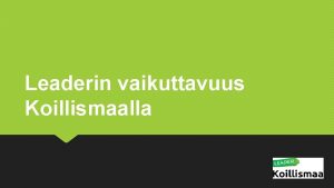 Leaderin vaikuttavuus Koillismaalla 20 vuotta paikallista kehittmist Koillismaan