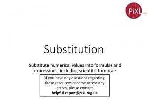 Substitution Substitute numerical values into formulae and expressions