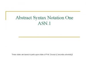 Abstract Syntax Notation One ASN 1 These slides