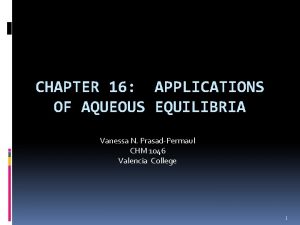 CHAPTER 16 APPLICATIONS OF AQUEOUS EQUILIBRIA Vanessa N