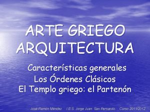 ARTE GRIEGO ARQUITECTURA Caractersticas generales Los rdenes Clsicos