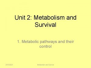 Unit 2 Metabolism and Survival 1 Metabolic pathways