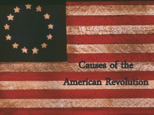 Causes of the American Revolution Patriots American colonists