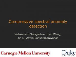 Compressive spectral anomaly detection Vishwanath Saragadam Jian Wang