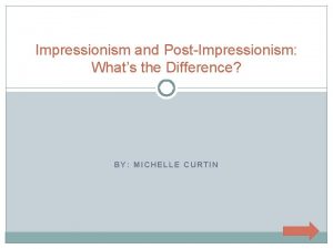 Impressionism and PostImpressionism Whats the Difference BY MICHELLE