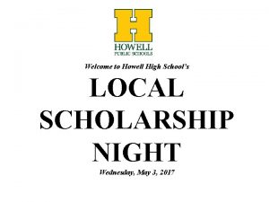 Welcome to Howell High Schools LOCAL SCHOLARSHIP NIGHT