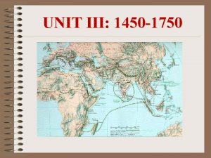 UNIT III 1450 1750 Why 1450 Age of
