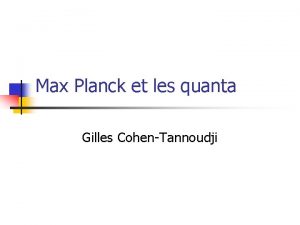 Max Planck et les quanta Gilles CohenTannoudji u