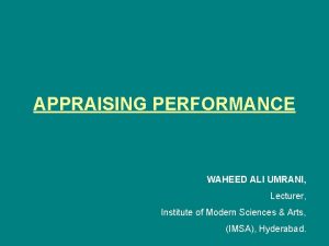 APPRAISING PERFORMANCE WAHEED ALI UMRANI Lecturer Institute of