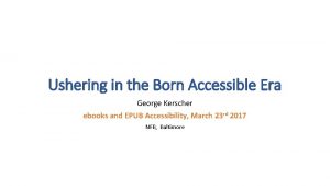 Ushering in the Born Accessible Era George Kerscher