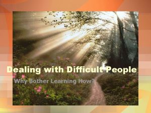 Dealing with Difficult People Why Bother Learning How