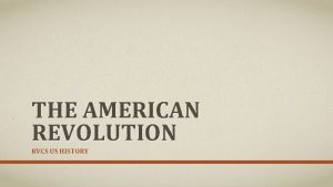 THE AMERICAN REVOLUTION RVCS US HISTORY AMERICAN REVOLUTION