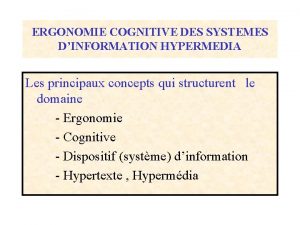 ERGONOMIE COGNITIVE DES SYSTEMES DINFORMATION HYPERMEDIA Les principaux